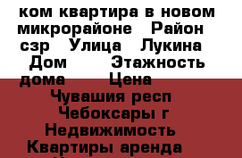 1-ком квартира в новом микрорайоне › Район ­ сзр › Улица ­ Лукина › Дом ­ 4 › Этажность дома ­ 8 › Цена ­ 9 000 - Чувашия респ., Чебоксары г. Недвижимость » Квартиры аренда   . Чувашия респ.